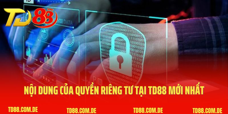 Nội dung của quyền riêng tư tại TD88 mới nhất