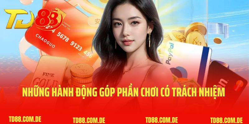 Những hành động góp phần chơi có trách nhiệm TD88 