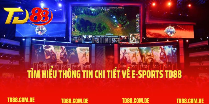 Tìm hiểu thông tin chi tiết về E-Sports TD88