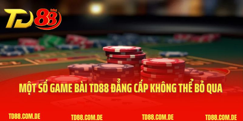 Một số game bài TD88 đẳng cấp không thể bỏ qua