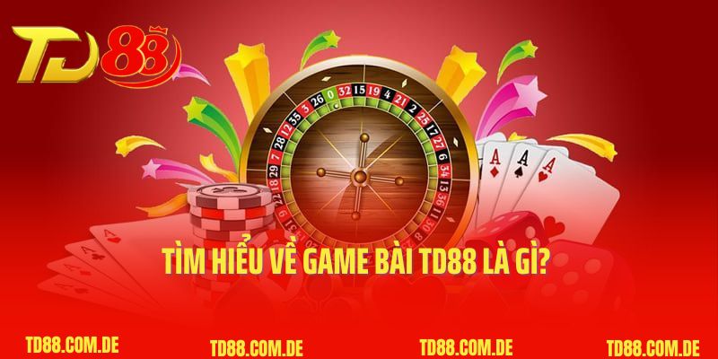 Tìm hiểu về game bài TD88 là gì?