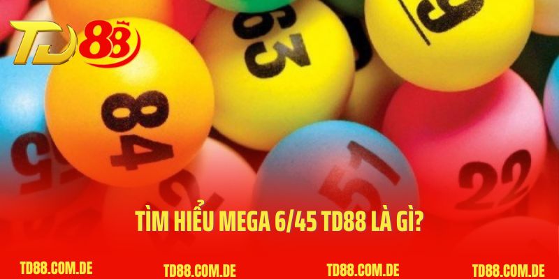 Tìm hiểu Mega 6/45 TD88 là gì?