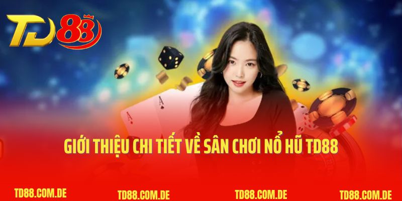 Giới thiệu chi tiết về sân chơi nổ hũ TD88