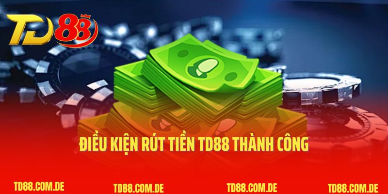 Điều kiện rút tiền TD88 thành công