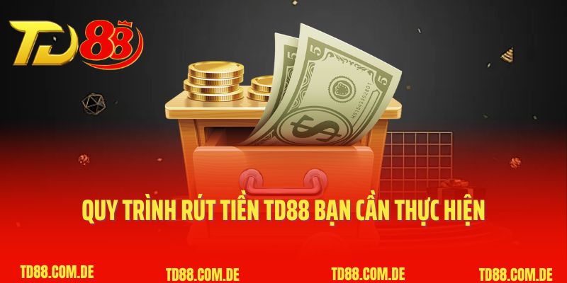 Quy trình rút tiền TD88 bạn cần thực hiện