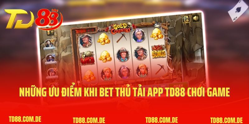Những ưu điểm khi bet thủ tải app TD88 chơi game