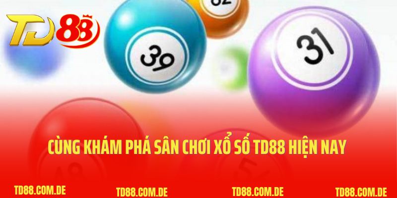 Cùng khám phá sân chơi xổ số TD88 hiện nay 