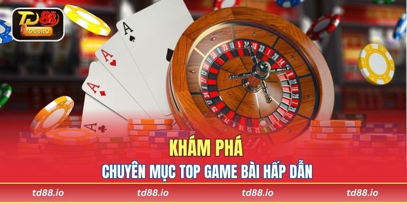 Khám phá chuyên mục Top game bài hấp dẫn