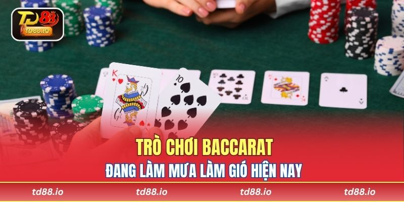 Trò chơi Baccarat đang làm mưa làm gió hiện nay