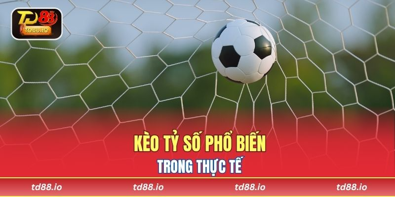 Kèo tỷ số phổ biến trong thực tế