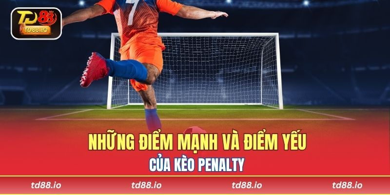 Những điểm mạnh và điểm yếu của kèo penalty
